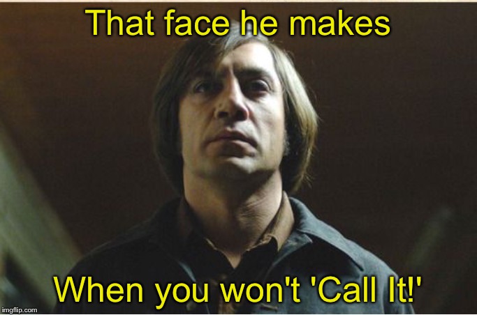 No Country For Old Memes | That face he makes; When you won't 'Call It!' | image tagged in no country for old men,that face you make | made w/ Imgflip meme maker
