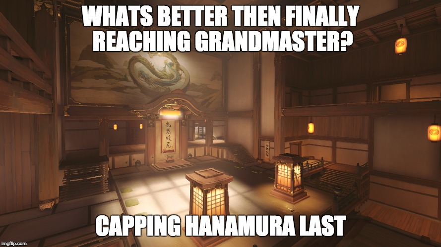Better than Grandmaster | WHATS BETTER THEN FINALLY REACHING GRANDMASTER? CAPPING HANAMURA LAST | image tagged in hanamura,overwatch,grandmaster,competitive | made w/ Imgflip meme maker