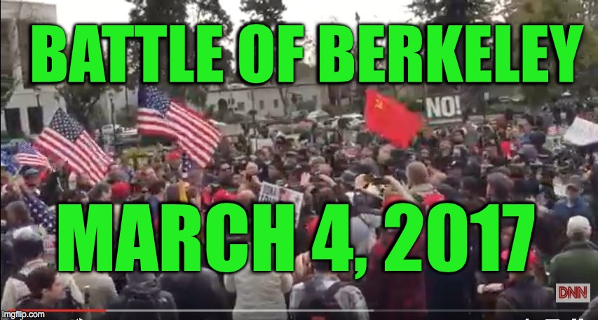 BATTLE OF BERKELEY; MARCH 4, 2017 | image tagged in berkeleye | made w/ Imgflip meme maker