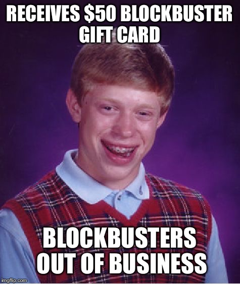 Bad Luck Brian Meme | RECEIVES $50 BLOCKBUSTER GIFT CARD BLOCKBUSTERS OUT OF BUSINESS | image tagged in memes,bad luck brian | made w/ Imgflip meme maker