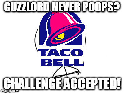 Guzzlord Never Poops? | GUZZLORD NEVER POOPS? CHALLENGE ACCEPTED! | image tagged in memes,challenge accepted rage face,taco bell,pokemon | made w/ Imgflip meme maker