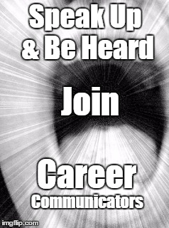Speak Up & Be Heard | Speak Up & Be Heard; Join; Career; Communicators | image tagged in speak up,be heard,career communicatos | made w/ Imgflip meme maker