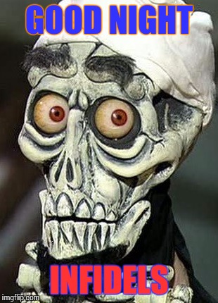 Going to sleep | GOOD NIGHT; INFIDELS | image tagged in achmed the dead terrorist,memes | made w/ Imgflip meme maker
