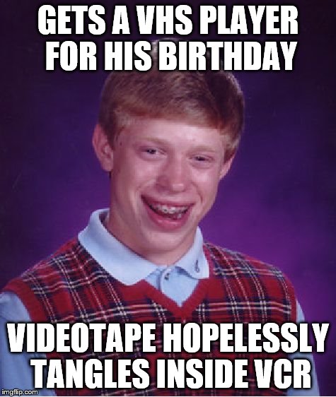 Bad Luck Brian Meme | GETS A VHS PLAYER FOR HIS BIRTHDAY VIDEOTAPE HOPELESSLY TANGLES INSIDE VCR | image tagged in memes,bad luck brian | made w/ Imgflip meme maker