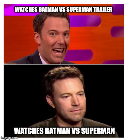 What a let-down | WATCHES BATMAN VS SUPERMAN TRAILER; WATCHES BATMAN VS SUPERMAN | image tagged in affleck batman superman | made w/ Imgflip meme maker