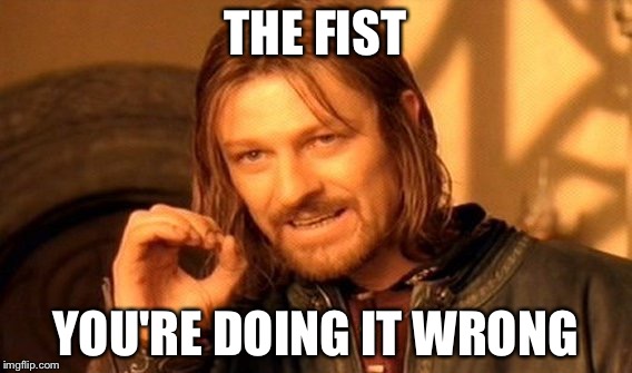 One Does Not Simply Meme | THE FIST YOU'RE DOING IT WRONG | image tagged in memes,one does not simply | made w/ Imgflip meme maker