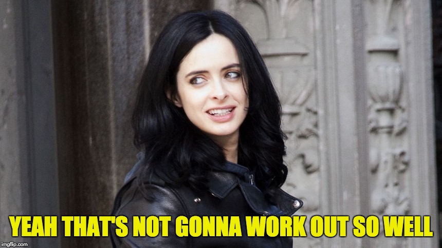 Jessica Doesn't Believe | YEAH THAT'S NOT GONNA WORK OUT SO WELL | image tagged in jessica jones,i don't think so,nope,memes | made w/ Imgflip meme maker