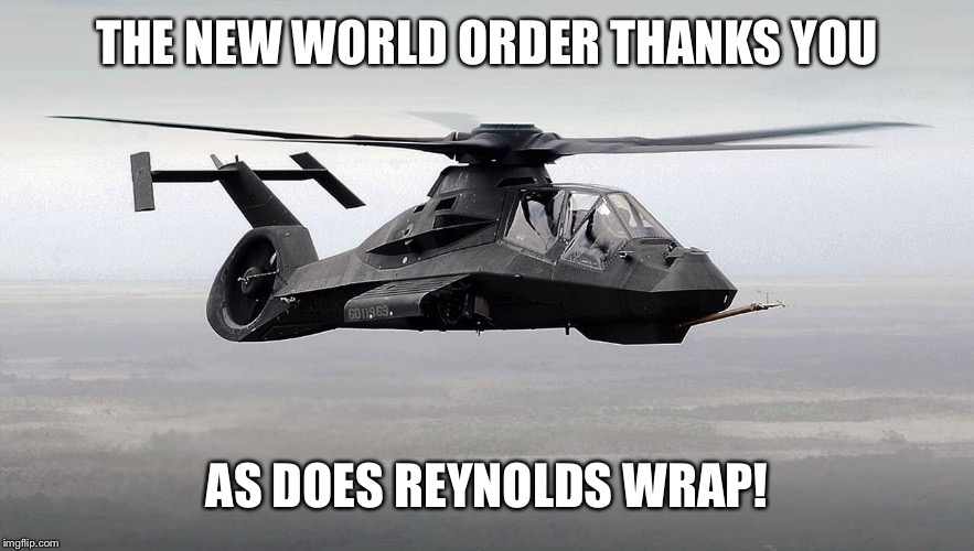 Black Helicopter  | THE NEW WORLD ORDER THANKS YOU AS DOES REYNOLDS WRAP! | image tagged in black helicopter | made w/ Imgflip meme maker