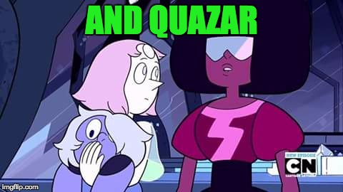 Steven universe | AND QUAZAR | image tagged in steven universe | made w/ Imgflip meme maker