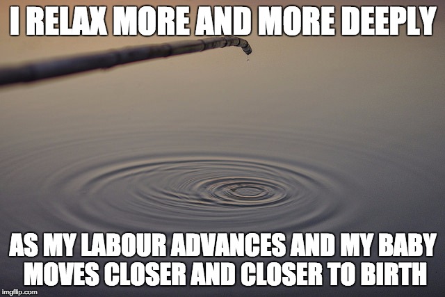 Pregnancy Affirmations #3 | I RELAX MORE AND MORE DEEPLY; AS MY LABOUR ADVANCES AND MY BABY MOVES CLOSER AND CLOSER TO BIRTH | image tagged in pregnancy,affirmation | made w/ Imgflip meme maker