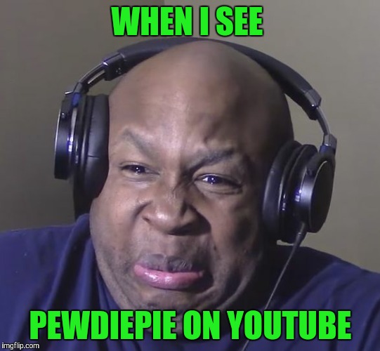 Cringe | WHEN I SEE; PEWDIEPIE ON YOUTUBE | image tagged in cringe | made w/ Imgflip meme maker