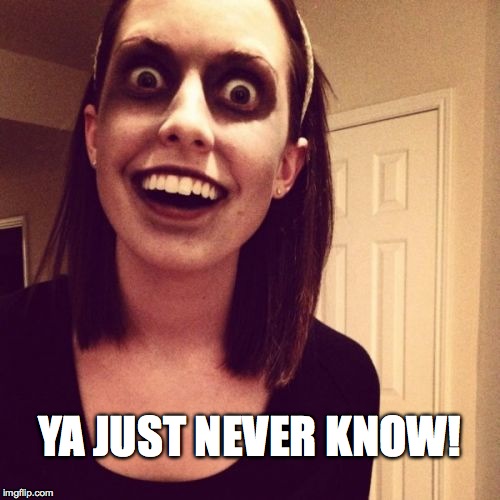 YA JUST NEVER KNOW! | made w/ Imgflip meme maker