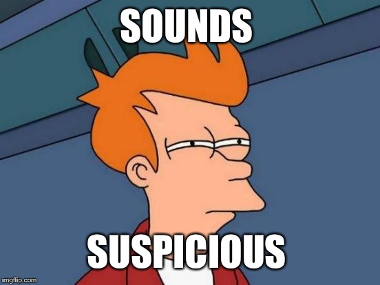 Futurama Fry Meme | SOUNDS; SUSPICIOUS | image tagged in memes,futurama fry | made w/ Imgflip meme maker