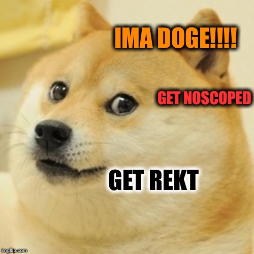 Doge Meme | IMA DOGE!!!! GET NOSCOPED; GET REKT | image tagged in memes,doge | made w/ Imgflip meme maker