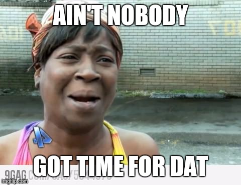 Sweet Brown | AIN'T NOBODY; GOT TIME FOR DAT | image tagged in sweet brown | made w/ Imgflip meme maker