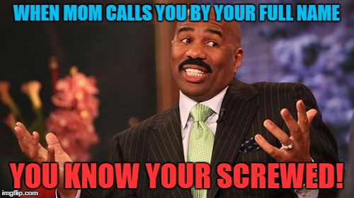 WHEN MOM CALLS YOU BY YOUR FULL NAME YOU KNOW YOUR SCREWED! | image tagged in memes,steve harvey | made w/ Imgflip meme maker