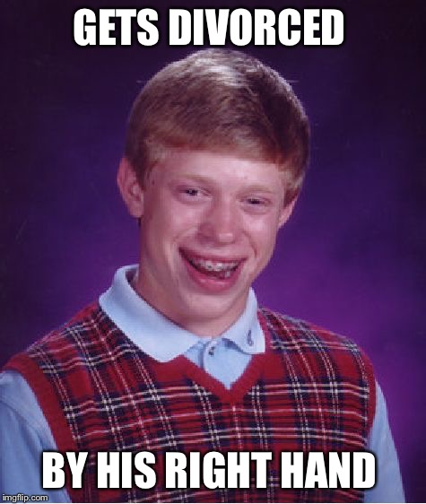 Bad Luck Brian | GETS DIVORCED; BY HIS RIGHT HAND | image tagged in memes,bad luck brian,divorce,right hand | made w/ Imgflip meme maker
