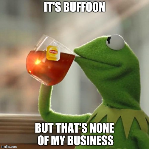 But That's None Of My Business Meme | IT'S BUFFOON BUT THAT'S NONE OF MY BUSINESS | image tagged in memes,but thats none of my business,kermit the frog | made w/ Imgflip meme maker