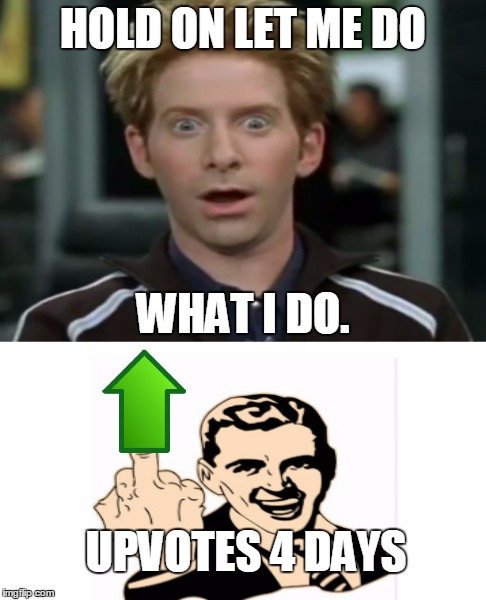 Scott Evil Upvote |  HOLD ON LET ME DO; WHAT I DO. UPVOTES 4 DAYS | image tagged in upvotes,scotty,dr evil austin powers | made w/ Imgflip meme maker
