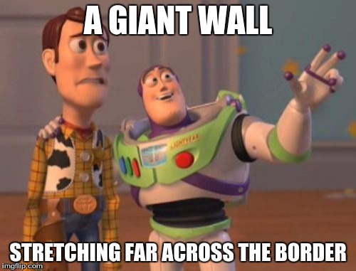 X, X Everywhere | A GIANT WALL; STRETCHING FAR ACROSS THE BORDER | image tagged in memes,x x everywhere | made w/ Imgflip meme maker