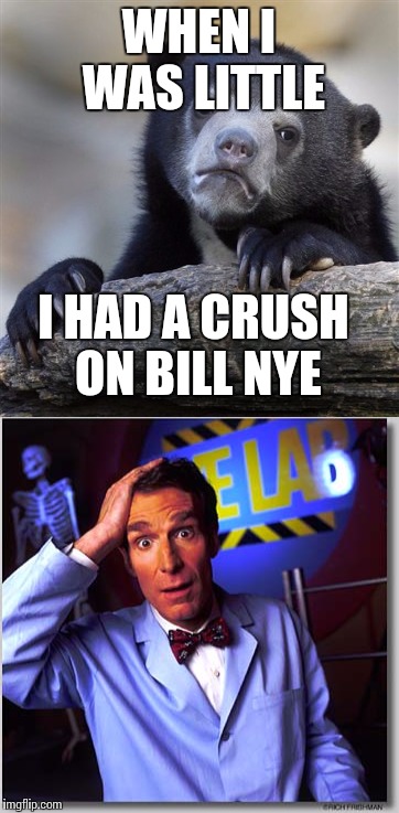 And he actually answered my fan mail <3 | WHEN I WAS LITTLE; I HAD A CRUSH ON BILL NYE | image tagged in bill nye the science guy,confession bear,crush | made w/ Imgflip meme maker