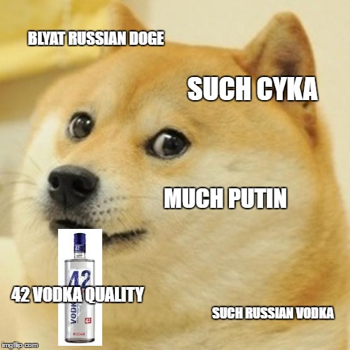 Doge Meme | BLYAT RUSSIAN DOGE; SUCH CYKA; MUCH PUTIN; 42 VODKA QUALITY; SUCH RUSSIAN VODKA | image tagged in memes,doge,russian blyat doge | made w/ Imgflip meme maker