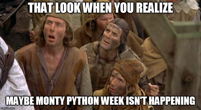 when you realize... | THAT LOOK WHEN YOU REALIZE; MAYBE MONTY PYTHON WEEK ISN'T HAPPENING | image tagged in monty python,when you realize,john cleese,eric idle,michael palin,monty python week | made w/ Imgflip meme maker