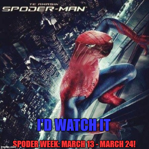 Spoder Week: March 13 - March 24: A GekkoTadpole247 Event! | I'D WATCH IT; SPODER WEEK: MARCH 13 - MARCH 24! | image tagged in spoderman | made w/ Imgflip meme maker