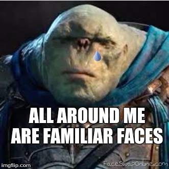 Tribute to Az-Laar the Demolisher | ALL AROUND ME ARE FAMILIAR FACES | image tagged in lotr,meme,troll,rip | made w/ Imgflip meme maker