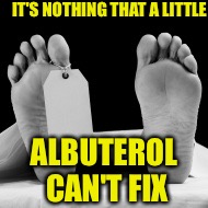 IT'S NOTHING THAT A LITTLE ALBUTEROL CAN'T FIX | made w/ Imgflip meme maker