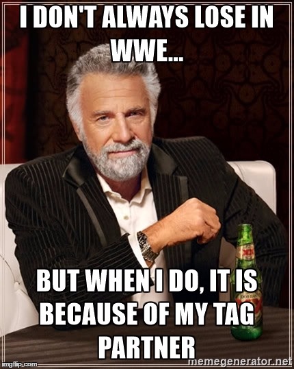 image tagged in wwe i dont always | made w/ Imgflip meme maker