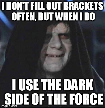 Sidious Error Meme | I DON'T FILL OUT BRACKETS OFTEN, BUT WHEN I DO; I USE THE DARK SIDE OF THE FORCE | image tagged in memes,sidious error | made w/ Imgflip meme maker