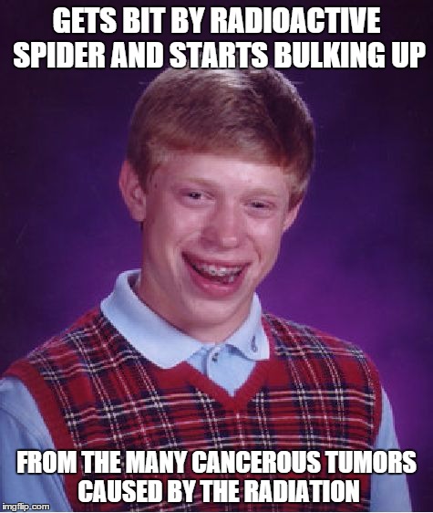 Bad Luck Brian Meme | GETS BIT BY RADIOACTIVE SPIDER AND STARTS BULKING UP; FROM THE MANY CANCEROUS TUMORS CAUSED BY THE RADIATION | image tagged in memes,bad luck brian | made w/ Imgflip meme maker