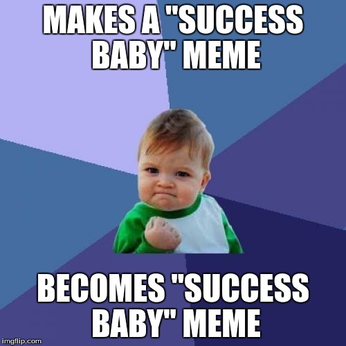 Success Kid Meme | MAKES A "SUCCESS BABY" MEME; BECOMES "SUCCESS BABY" MEME | image tagged in memes,success kid | made w/ Imgflip meme maker