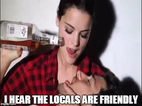 I HEAR THE LOCALS ARE FRIENDLY | made w/ Imgflip meme maker