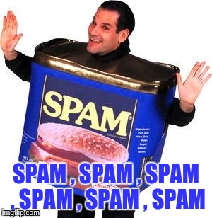 SPAM , SPAM , SPAM , SPAM , SPAM , SPAM | image tagged in spam man | made w/ Imgflip meme maker