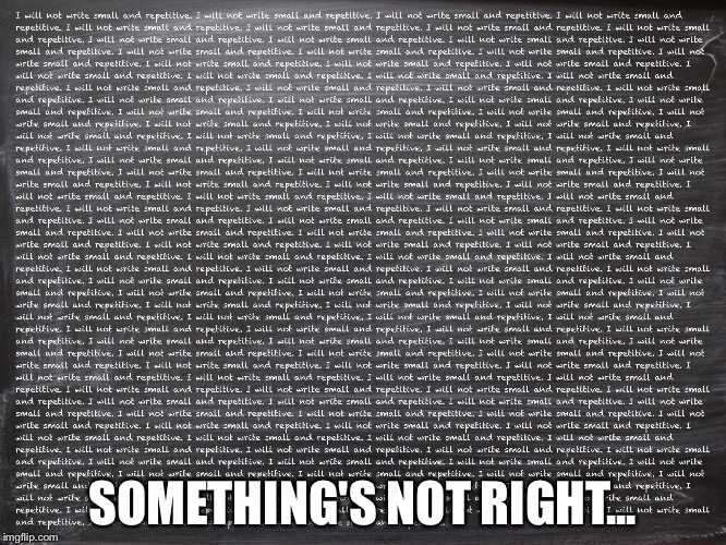 Chalkboard | SOMETHING'S NOT RIGHT... | image tagged in funny | made w/ Imgflip meme maker