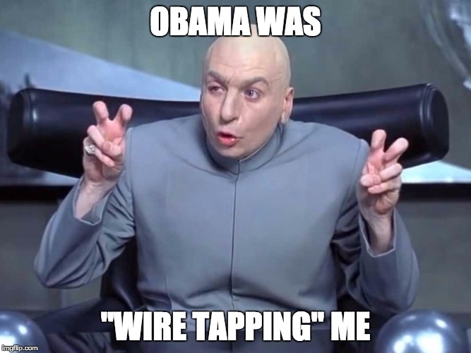 He said it in "quotes" | OBAMA WAS; "WIRE TAPPING" ME | image tagged in trump,wiretapping | made w/ Imgflip meme maker