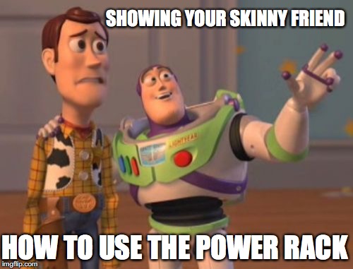 X, X Everywhere Meme | SHOWING YOUR SKINNY FRIEND; HOW TO USE THE POWER RACK | image tagged in memes,x x everywhere | made w/ Imgflip meme maker