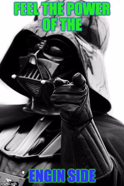 Awesome Vader | FEEL THE POWER OF THE; ENGIN SIDE | image tagged in awesome vader | made w/ Imgflip meme maker