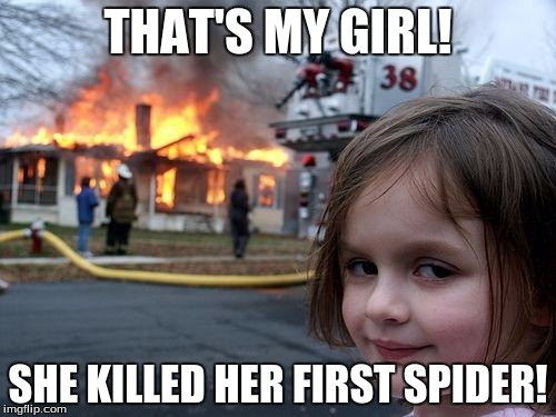 Disaster Girl Meme | THAT'S MY GIRL! SHE KILLED HER FIRST SPIDER! | image tagged in memes,disaster girl | made w/ Imgflip meme maker