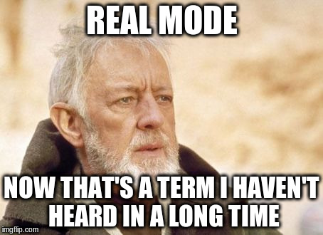 Obi Wan Kenobi Meme | REAL MODE; NOW THAT'S A TERM I HAVEN'T HEARD IN A LONG TIME | image tagged in memes,obi wan kenobi | made w/ Imgflip meme maker