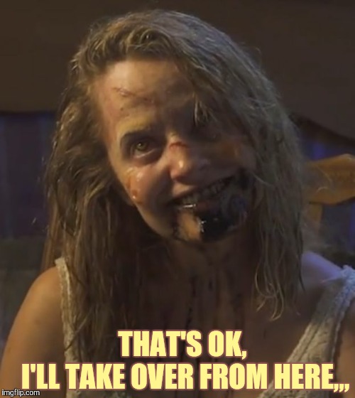 Zombie Stalker Girl | THAT'S OK,         I'LL TAKE OVER FROM HERE,,, | image tagged in zombie stalker girl | made w/ Imgflip meme maker