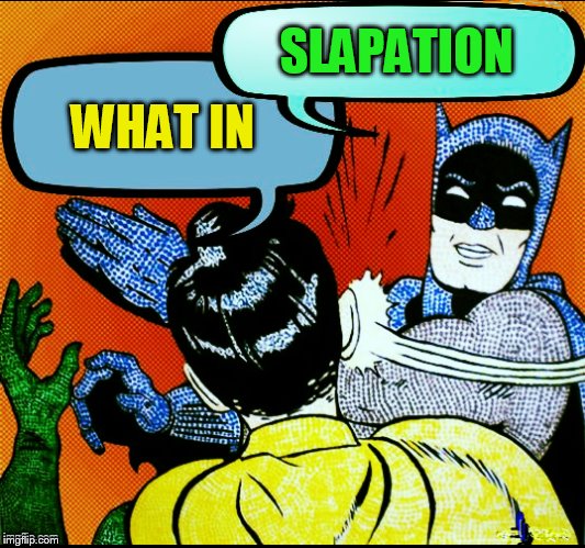 WHAT IN SLAPATION | made w/ Imgflip meme maker