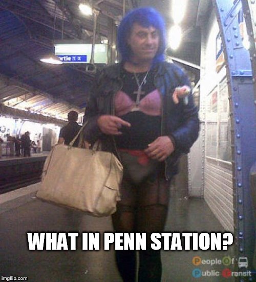 I think I dated her in High School... |  WHAT IN PENN STATION? | image tagged in weirdos | made w/ Imgflip meme maker
