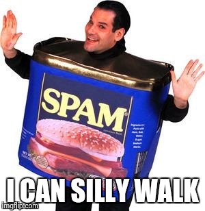 I CAN SILLY WALK | image tagged in spam man | made w/ Imgflip meme maker