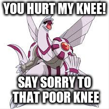 dance knee palkia | YOU HURT MY KNEE! SAY SORRY TO THAT POOR KNEE | image tagged in dance knee palkia | made w/ Imgflip meme maker