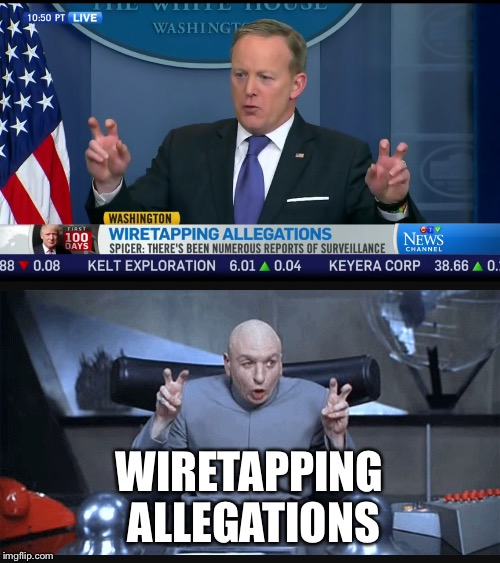 WIRETAPPING ALLEGATIONS | image tagged in sean spicer,donald trump,fucktrump,funny,potus,fucked | made w/ Imgflip meme maker