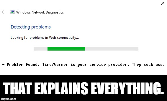 Time/Warner is useless... | THAT EXPLAINS EVERYTHING. | image tagged in humor,first world problems | made w/ Imgflip meme maker