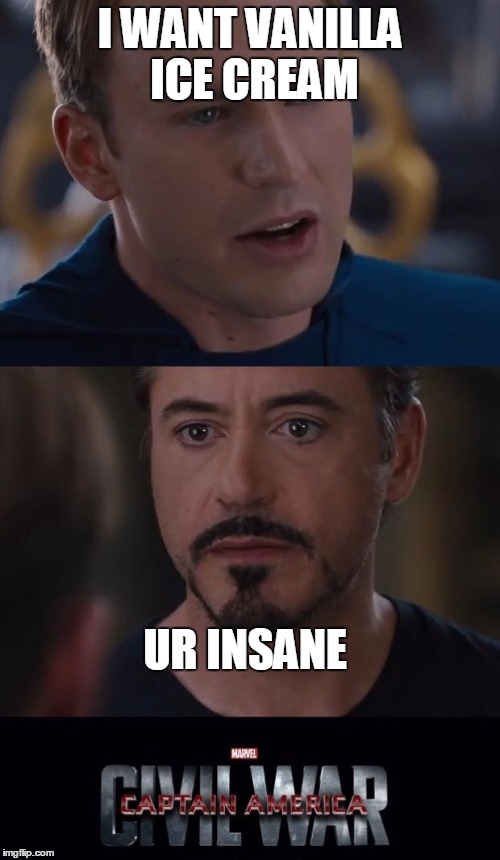 Marvel Civil War | I WANT VANILLA ICE CREAM; UR INSANE | image tagged in memes,marvel civil war | made w/ Imgflip meme maker